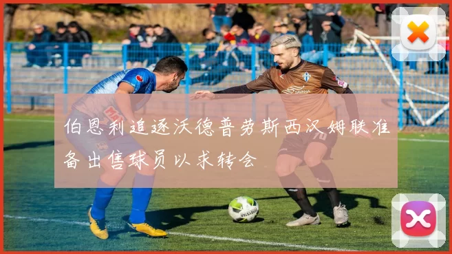 伯恩利追逐沃德普劳斯西汉姆联准备出售球员以求转会