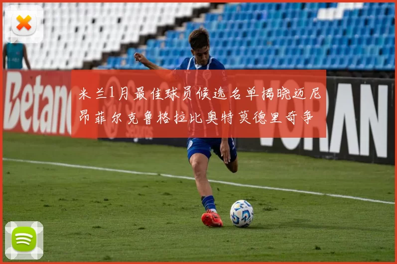 米兰1月最佳球员候选名单揭晓迈尼昂菲尔克鲁格拉比奥特莫德里奇争夺荣誉